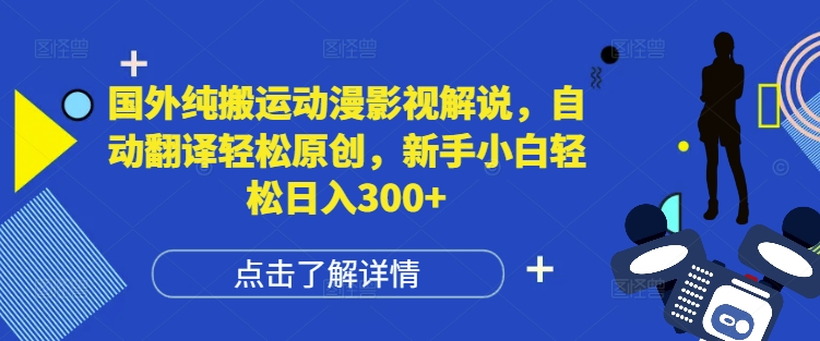 国外纯搬运动漫影视解说，自动翻译轻松原创，新手小白轻松日入300+【揭秘】-小艾网创