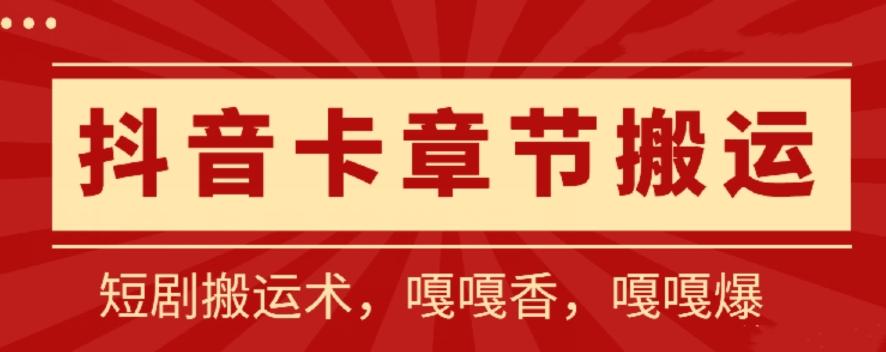 抖音卡章节搬运：短剧搬运术，百分百过抖，一比一搬运，只能安卓【揭秘】-小艾网创