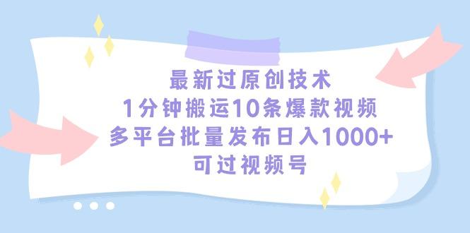 最新过原创技术，1分钟搬运10条爆款视频，多平台批量发布日入1000+，可…-小艾网创