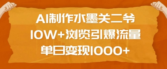 AI制作水墨关二爷，10W+浏览引爆流量，单日变现1k-小艾网创