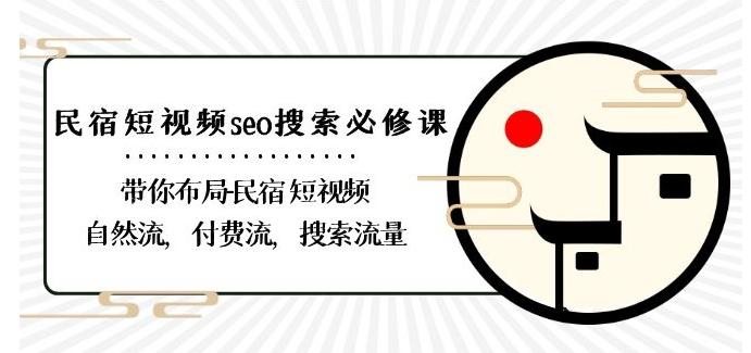 民宿-短视频seo搜索必修课：带你布局-民宿短视频自然流，付费流，搜索流量-小艾网创