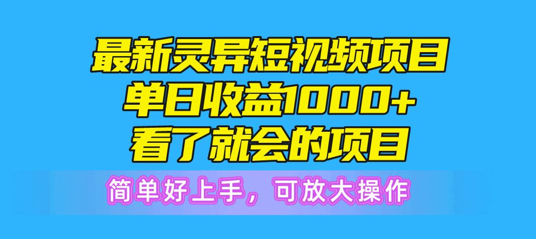 最新灵异短视频项目，单日收益1000+看了就会的项目，简单好上手可放大操作-小艾网创