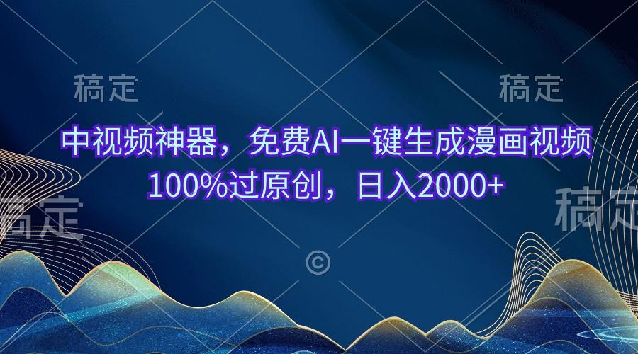 中视频神器，免费AI一键生成漫画视频100%过原创，日入2000+-小艾网创
