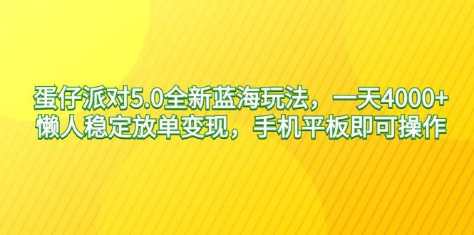 蛋仔派对5.0全新蓝海玩法，一天4000+，懒人稳定放单变现，手机平板即可…-小艾网创