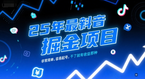 25年最新抖音掘金项目，非常简单，容易起号，干了就有收益那种-小艾网创