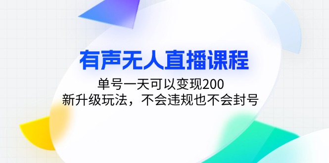 有声无人直播课程，单号一天可以变现200，新升级玩法，不会违规也不会封号-小艾网创