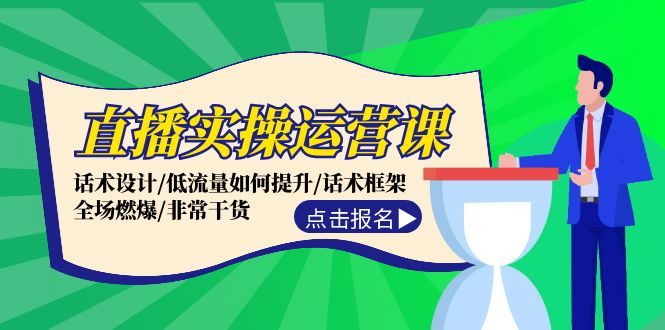 直播实操运营课：话术设计/低流量如何提升/话术框架/全场燃爆/非常干货-小艾网创