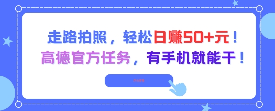 走路拍照，轻松日入50+!高德官方任务，有手机就能干-小艾网创
