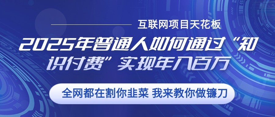2025年普通人如何通过”知识付费“实现年入百万-小艾网创