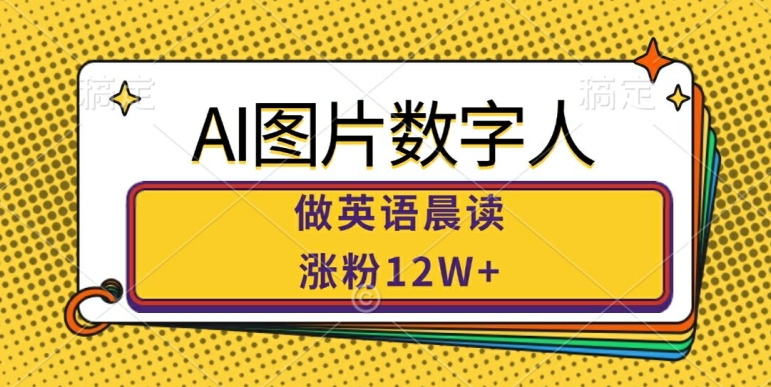 AI图片数字人做英语晨读，涨粉12W+，市场潜力巨大-小艾网创