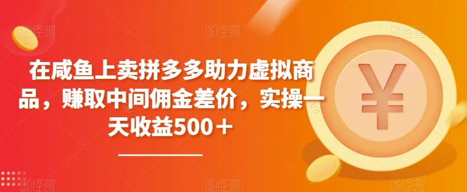 在咸鱼上卖拼多多助力虚拟商品，赚取中间佣金差价，实操一天收益500＋-小艾网创