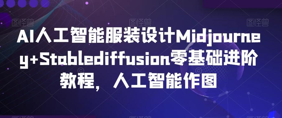 AI人工智能服装设计Midjourney+Stablediffusion零基础进阶教程，人工智能作图-小艾网创