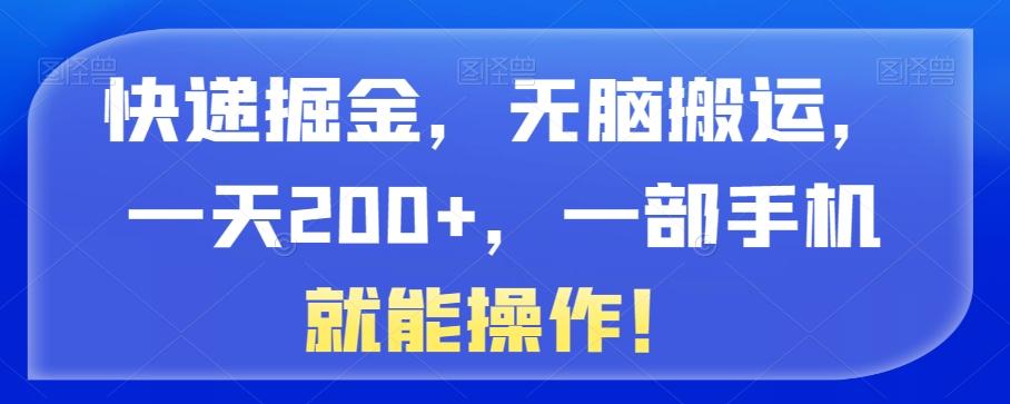 快递掘金，无脑搬运，一天200+，一部手机就能操作！-小艾网创