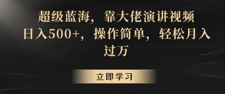 超级蓝海，靠大佬演讲视频，日入500+，操作简单，轻松月入过万【揭秘】-小艾网创