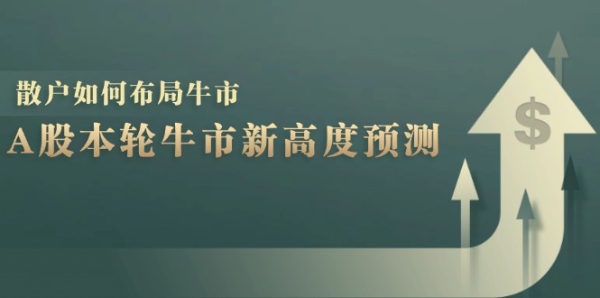 A股本轮牛市新高度预测：数据统计揭示最高点位，散户如何布局牛市？-小艾网创