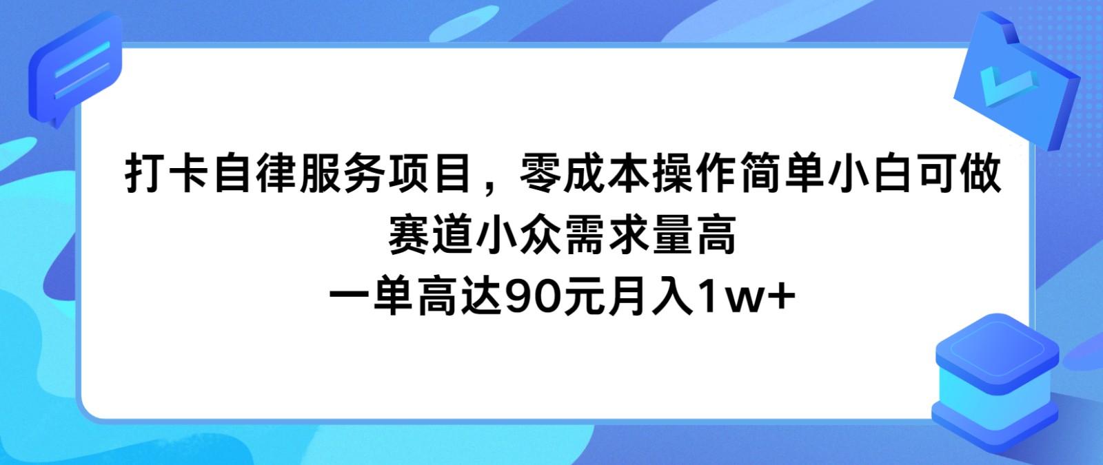 打卡自律服务项目，零成本操作简单小白可做，赛道小众需求量高，一单高达90元月入1w+-小艾网创