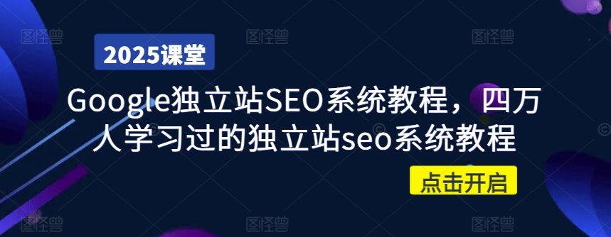 Google独立站SEO系统教程，四万人学习过的独立站seo系统教程-小艾网创