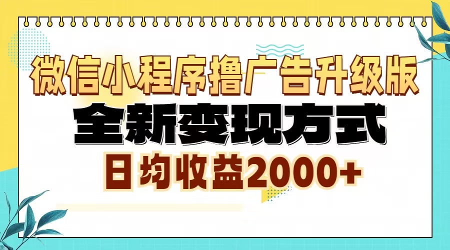 微信小程序撸广告6.0升级玩法，全新变现方式，日均收益2000+-小艾网创