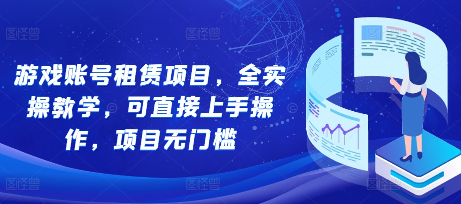 游戏账号租赁项目，全实操教学，可直接上手操作，项目无门槛-小艾网创