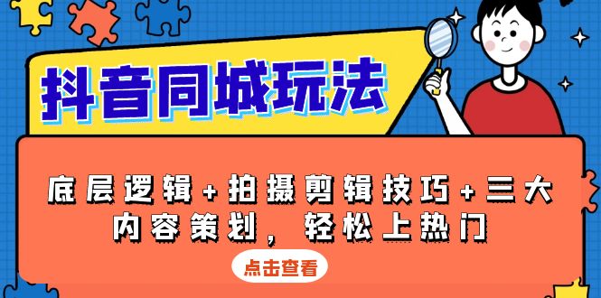 抖音 同城玩法，底层逻辑+拍摄剪辑技巧+三大内容策划，轻松上热门-小艾网创