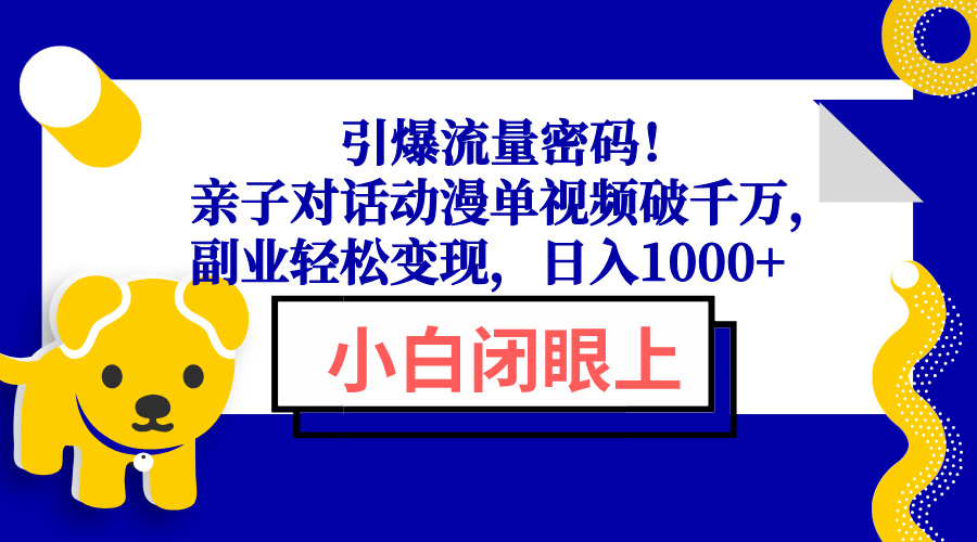 引爆流量密码！亲子对话动漫单视频破千万，副业轻松变现，日入1000+-小艾网创