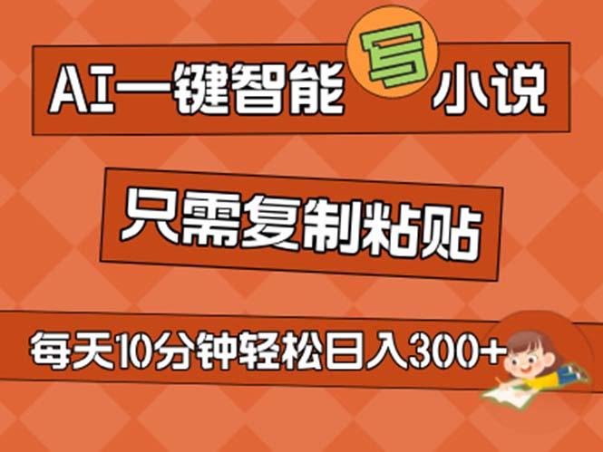 AI一键智能写小说，无脑复制粘贴，小白也能成为小说家 不用推文日入200+-小艾网创