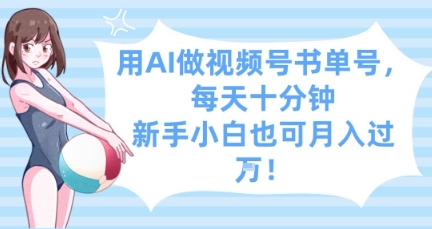用AI做视频号书单号，每天十分钟，新手小白也可月入过W-艾客创业网