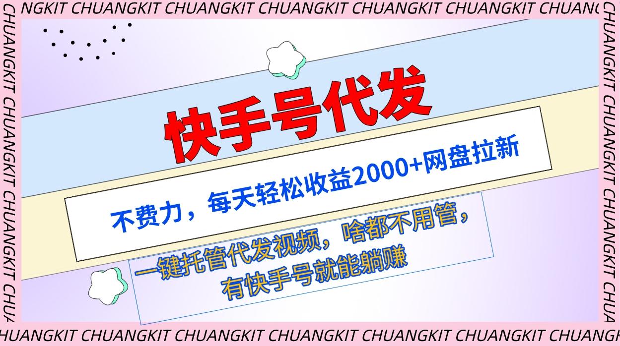 (9492期)快手号代发：不费力，每天轻松收益2000+网盘拉新一键托管代发视频-小艾网创