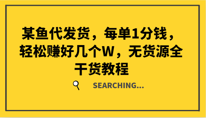 某鱼代发货，每单1分钱，轻松赚好几个W，无货源全干货教程-小艾网创