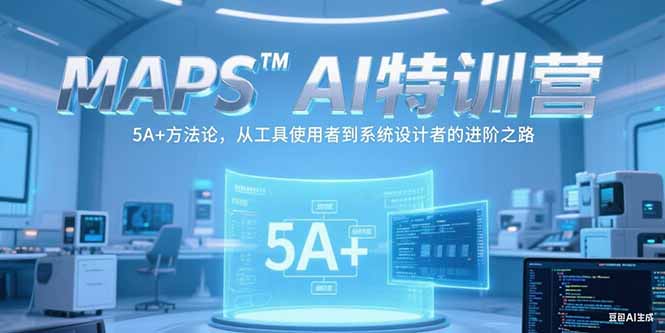 MAPSAI特训营，掌握 5A+方法论，从工具使用者到系统设计者的进阶之路-小艾网创