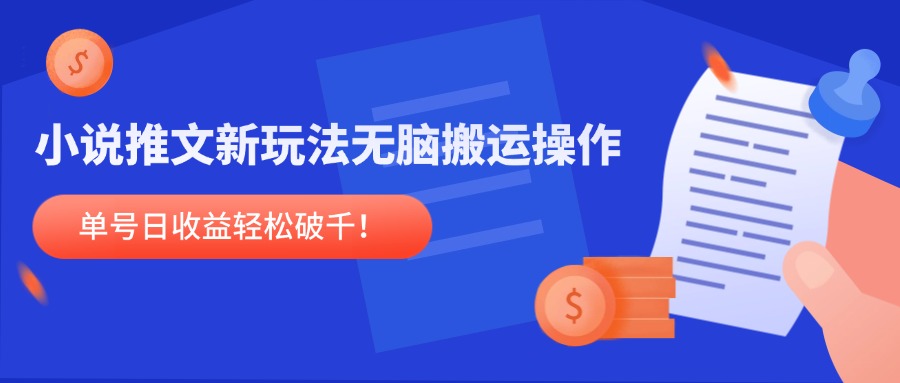小说推文新玩法，无脑搬运操作，单号日收益轻松破千！-小艾网创