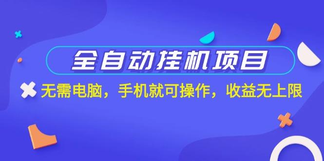 全自动挂机项目，无需电脑，手机就可操作，收益无上限-小艾网创