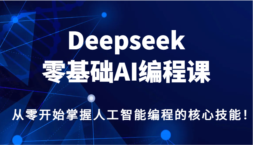 Deepseek零基础AI编程课，从零开始掌握人工智能编程的核心技能！-小艾网创