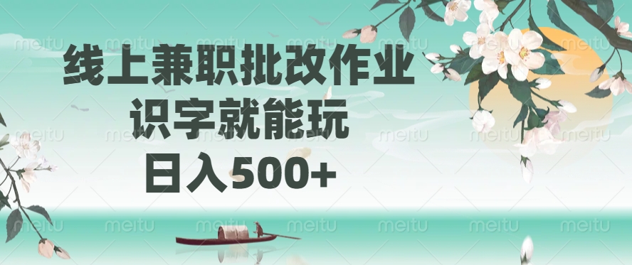 线上兼职批改作业，识字就能玩，日入500+-小艾网创