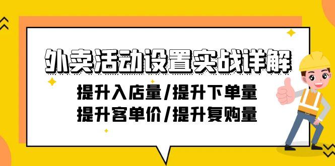 外卖活动设置实战详解：提升入店量/提升下单量/提升客单价/提升复购量-21节-小艾网创