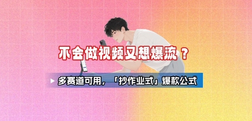 不会做视频又想爆流？多赛道可用，「抄作业式」爆款公式-小艾网创