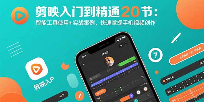 剪映入门到精通20节：智能工具使用+实战案例，快速掌握手机视频创作-小艾网创