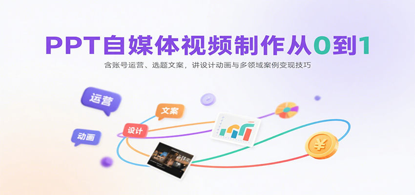 PPT自媒体视频制作从0到1：含账号运营、选题文案，讲设计动画与多领域案例变现技巧-小艾网创