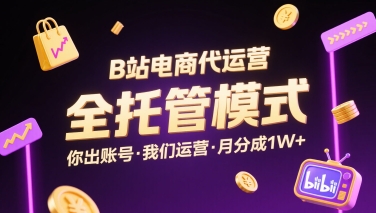 B站电商代运营，全托管模式，你出账号，我们来运营，每月分成1W+【揭秘】-小艾网创
