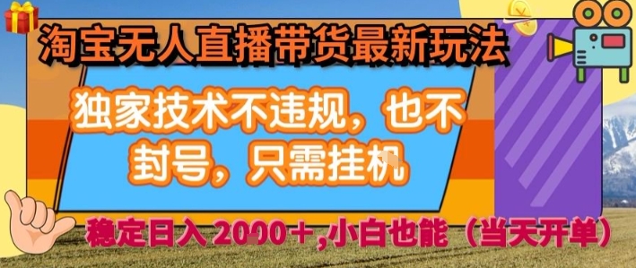淘宝无人直播带货最新玩法，独家技术不违规，也不封号，全自动运行，只需挂着，  稳定日入2k【揭秘】-小艾网创