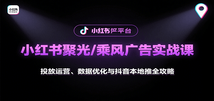 图片[1]-小红书聚光/乘风广告实战课：投放运营、数据优化与抖音本地推全攻略-精品虚拟资源库