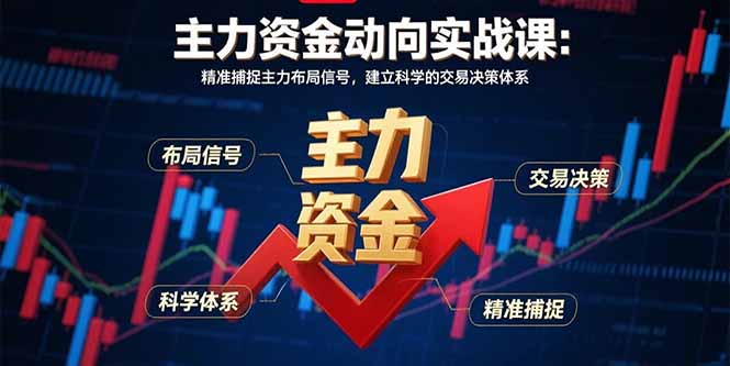 主力资金动向实战课-8月：精准捕捉主力布局信号，建立科学的交易决策体系-小艾网创