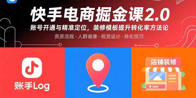 快手电商掘金课2.0，账号开通与精准定位，装修模板提升转化率方法论-小艾网创