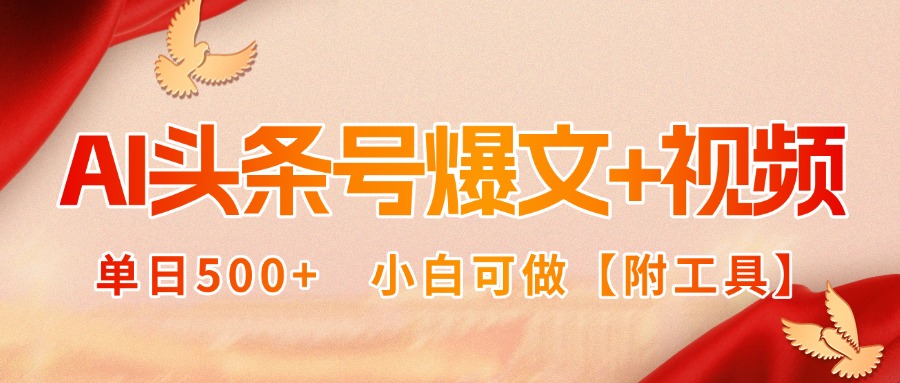 AI头条号爆文+视频双玩法，单日500+，小白可做【附工具】-小艾网创
