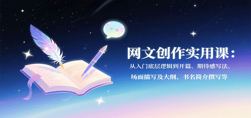 网文创作实用课：从入门底层逻辑到开篇、期待感写法、场面描写及大纲、书名简介撰写等-小艾网创