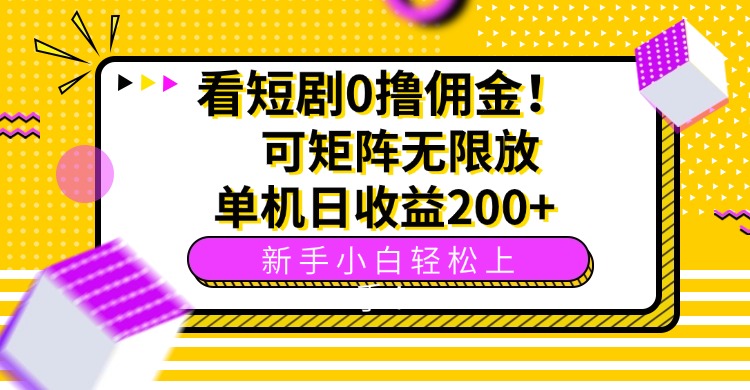 看短剧0撸佣金，可矩阵无限放大，单机日收益200+，新手小白轻松上手！-小艾网创