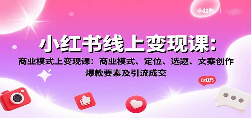 图片[1]-小红书线上变现课：商业模式、定位、选题、文案创作、爆款要素及引流成交-爱找项目网