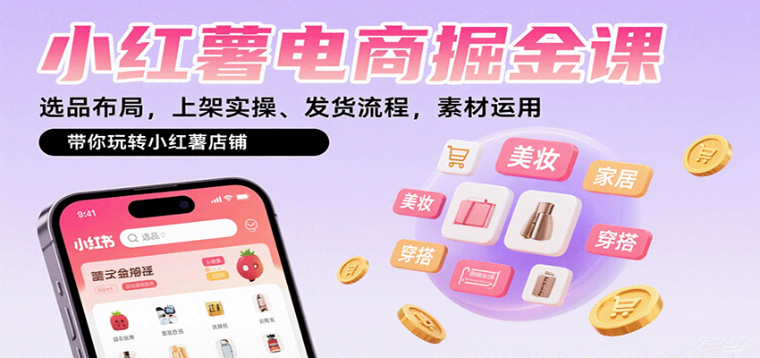 图片[1]-小红薯电商掘金课：选品布局，上架实操、发货流程，素材运用，带你玩转小红薯店铺-爱找项目网