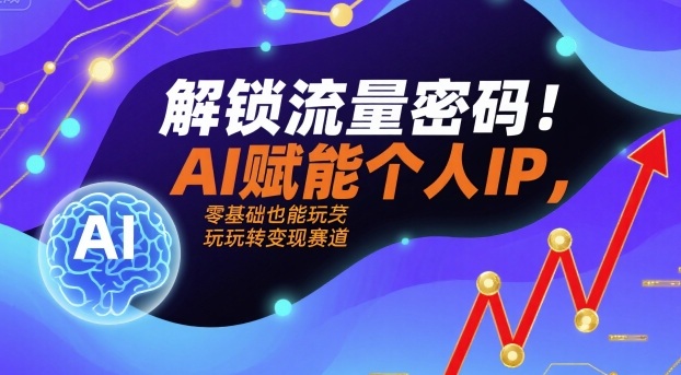 解锁流量密码！AI赋能个人IP，零基础也能玩转变现赛道-小艾网创