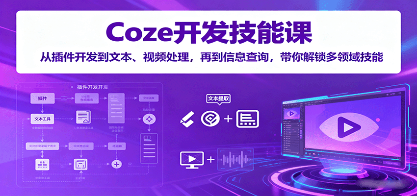 图片[1]-Coze开发技能课：从插件开发到文本、视频处理，再到信息查询，带你解锁多领域技能-精品虚拟资源库